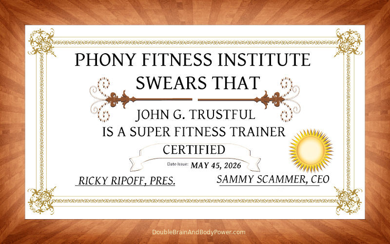 An image of a rectangular wall certificate by the invented fitness certificate company called Phony Fitness. It states that PHONY FITNESS INSTITUTE SWEARS THAT JOHN G. TRUSTFUL IS A SUPER FITNESS TRAINER.Date Issued: May 45, 2026. Ricky Ripoff, Pres. Sammy Scammer, CEO.